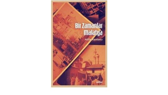 Atilla Kantarcı kaleme aldı... 'Bir Zamanlar Malatya'
